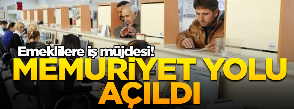Emeklilere iş müjdesi! Memuriyet yolu açıldı