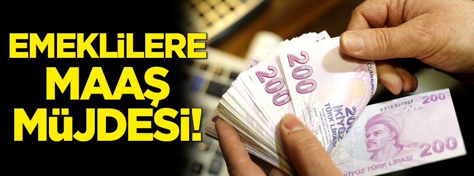 Emeklilere maaş müjdesi!