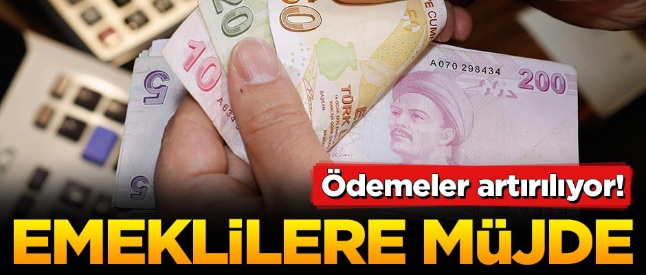 Emeklilere müjde! Ödemeler artırılıyor