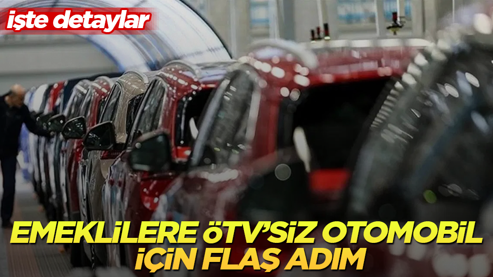 Emeklilere ÖTV’siz otomobil için flaş adım! İşte detaylar