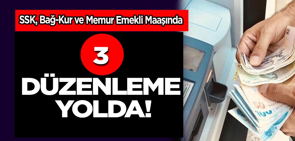 Emeklilere düzenleme paketi geliyor! SSK, Bağ-Kur ve memur emekli maaşında: Üç düzenleme yolda!