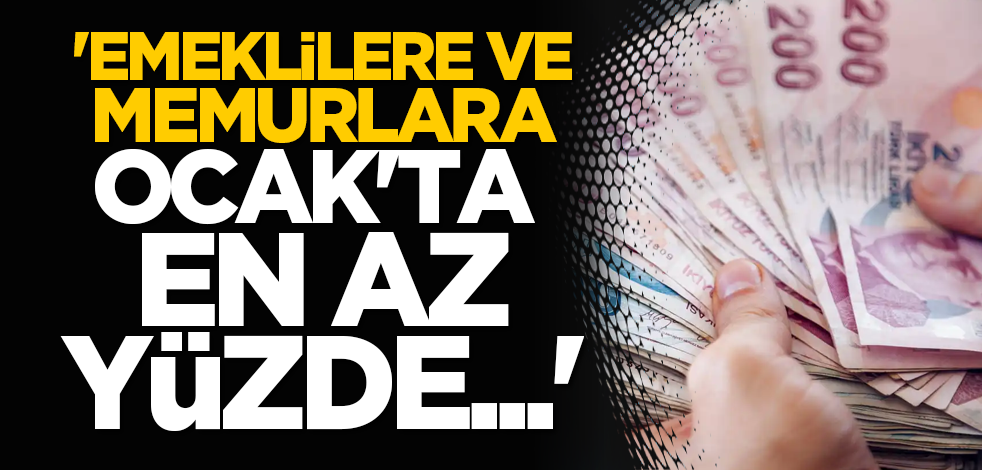 'Emeklilere ve memurlara Ocak'ta en az yüzde...'