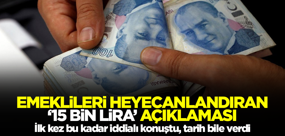 Emeklileri heyecanlandıran '15 bin lira' açıklaması! İlk kez bu kadar iddialı konuştu, tarih bile verdi