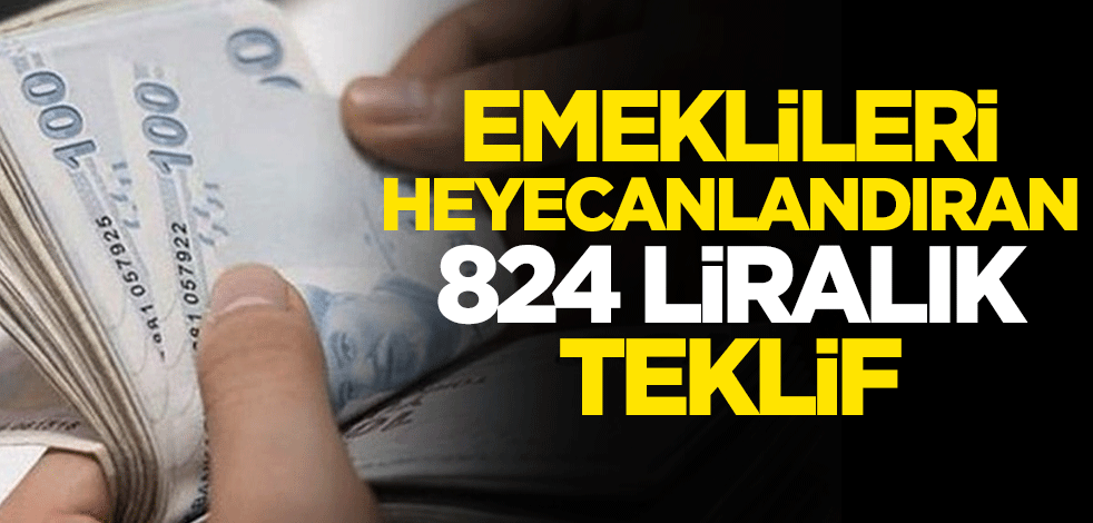 Emeklileri heyecanlandıran '824 liralık' teklif