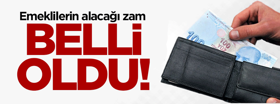 Emeklilerin alacağı zam belli oldu!