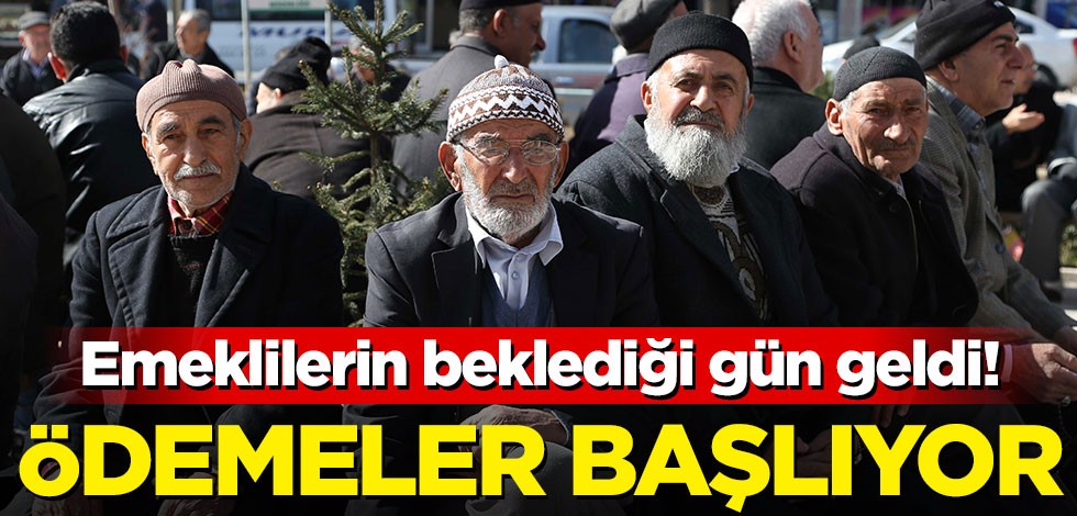 Emeklilerin beklediği gün geldi! Ödemeler başlıyor