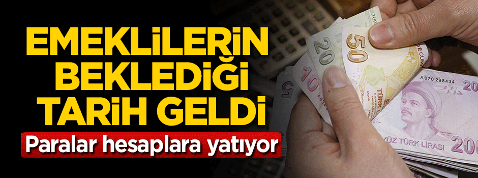 Emeklilerin beklediği tarih geldi! Paralar hesaplara yatıyor