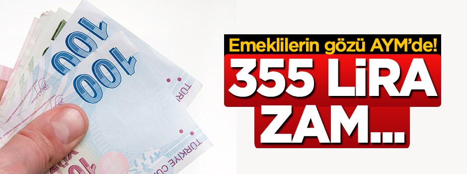 Emeklilerin gözü AYM'de! 355 lira zam...