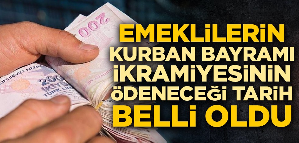 Emeklilerin Kurban Bayramı ikramiyesinin ödeneceği tarih belli oldu
