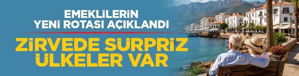 Emeklilerin yeni rotası açıklandı: Zirvede sürpriz ülkeler var