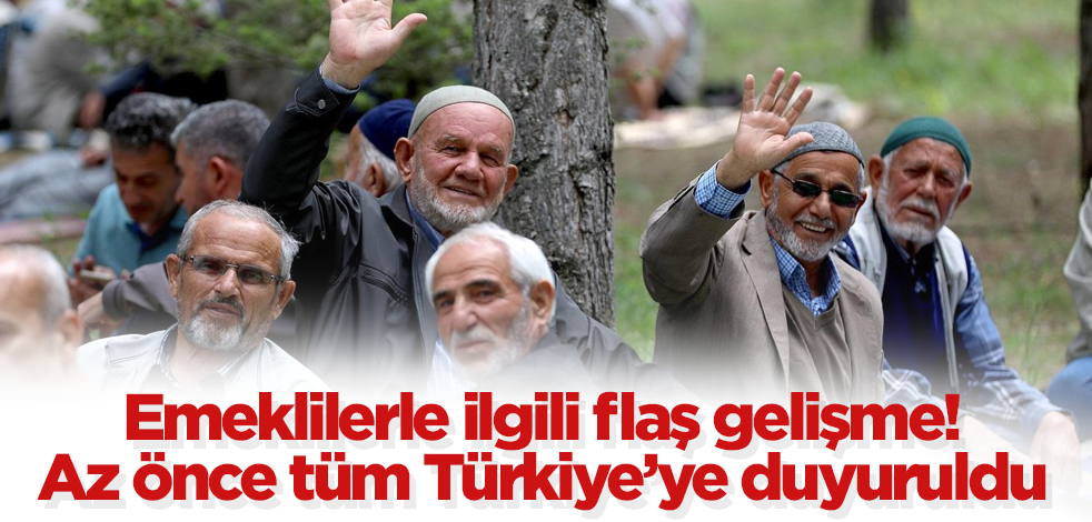 Emeklilerle ilgili flaş gelişme! Az önce tüm Türkiye’ye duyuruldu