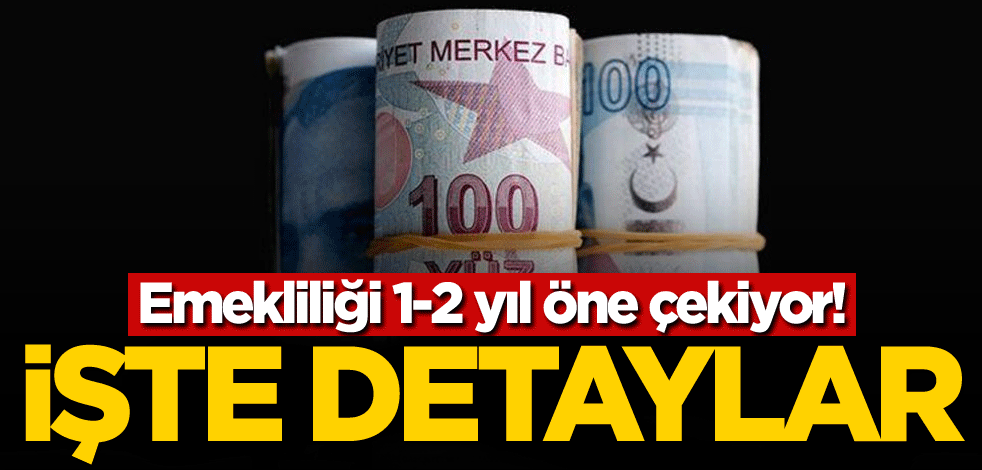 Emekliliği 1-2 yıl öne çekiyor! İşte detaylar