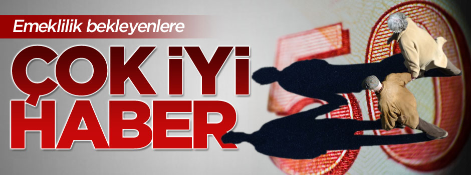 Emeklilik bekleyenlere müthiş müjde!