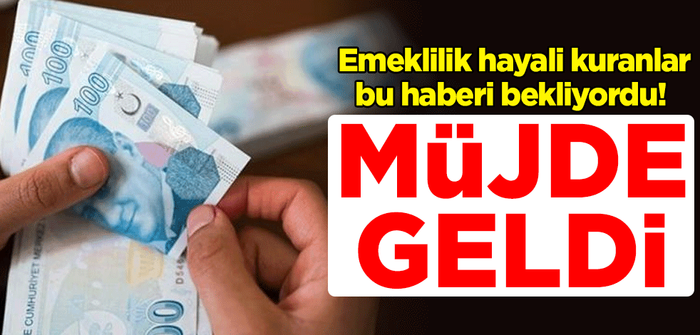 Emeklilik hayali kuranlar bu haberi bekliyordu! Müjde geldi