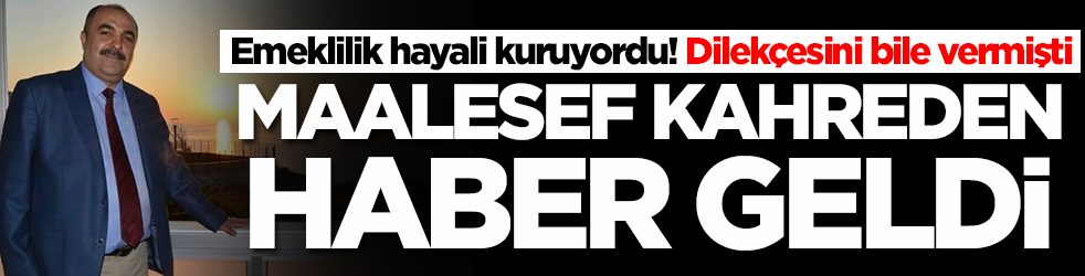Emeklilik hayali kuruyordu: Maalesef kahreden haber geldi