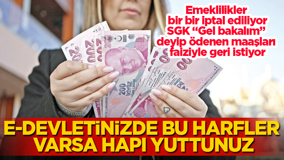Emeklilikler bir bir iptal ediliyor, SGK "Gel bakalım" deyip ödenen maaşları faiziyle geri istiyor! e-Devletinizde bu harfler varsa hapı yuttunuz