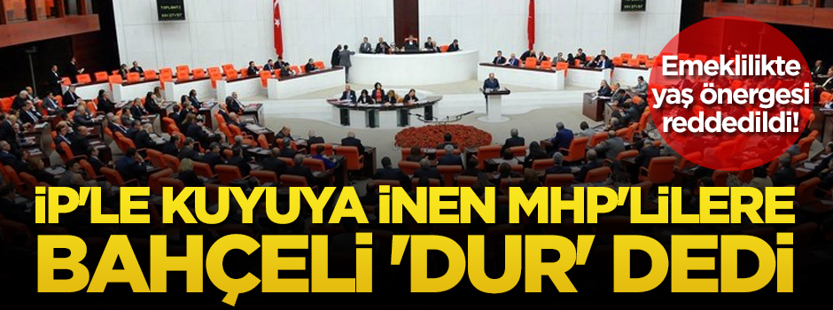Emeklilikte yaş önergesi reddedildi! İP'le kuyuya inen MHP'lilere Bahçeli 'dur' dedi
