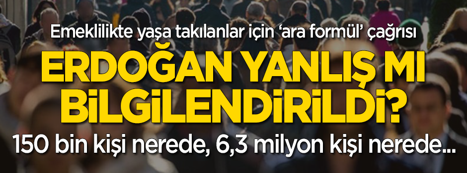 'Emeklilikte yaşa takılanlar' konusunda Erdoğan yanlış mı bilgilendirildi? 150 bin kişi nerede, 6,3 milyon kişi nerede...