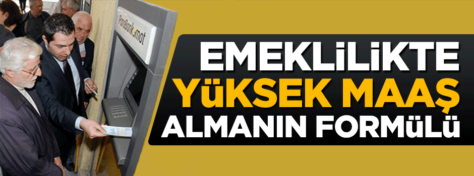 Emeklilikte yüksek maaş almanın formülü
