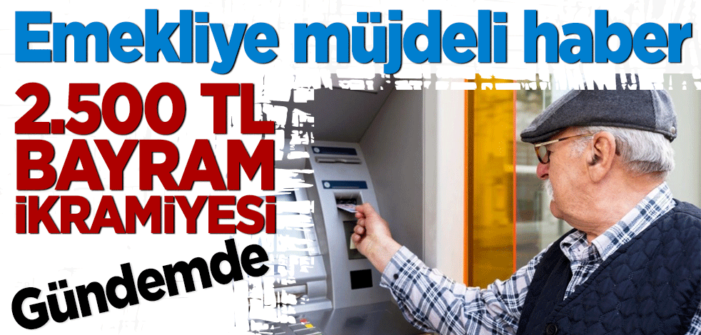 Emekliye 2 bin 500 lira ikramiye gündemde