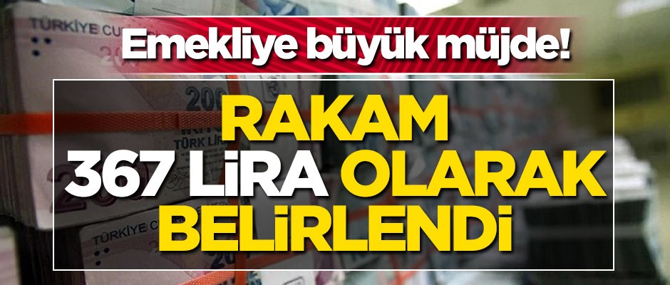 Emekliye büyük müjde! Rakam 367 lira olarak belirlendi