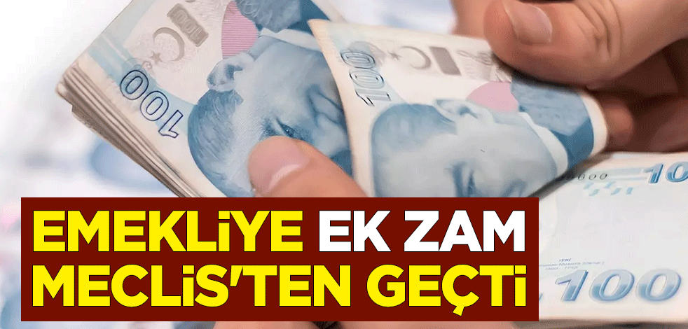 Emekliye ek zam Meclis'ten geçti