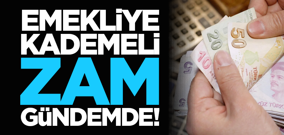 Emekliye kademeli zam gündemde!