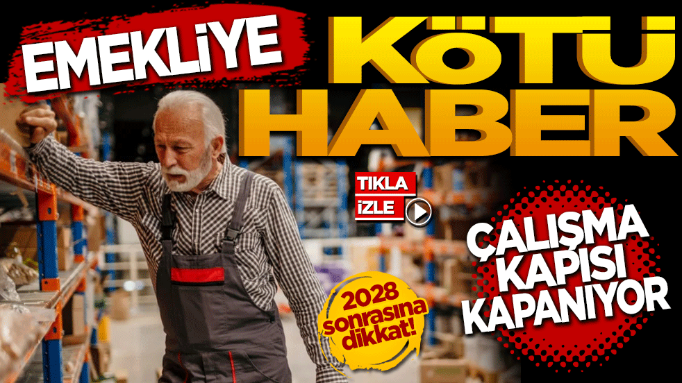 Emekliye kötü haber! Çalışma kapısı kapanıyor: 2028 sonrasına dikkat!