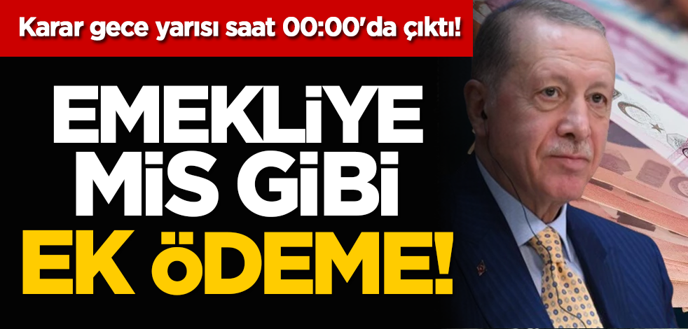 Emekliye mis gibi ek ödeme! Karar gece yarısı saat 00:00'da çıktı!