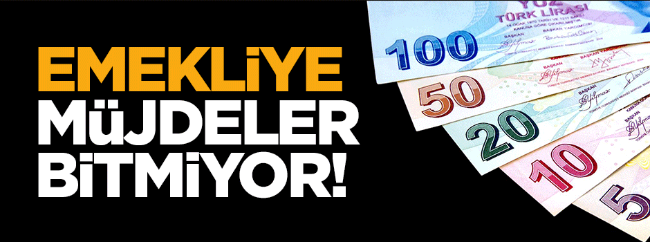 Emekliye müjdeler bitmiyor!