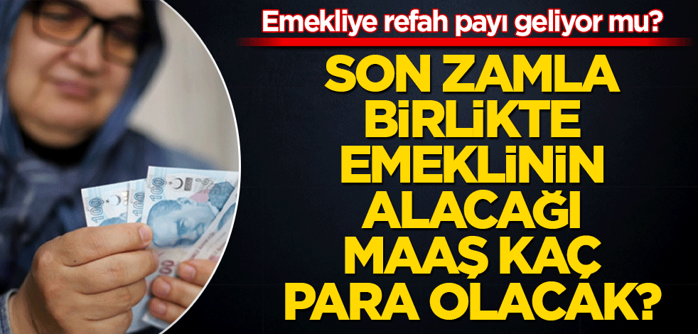 Emekliye refah payı geliyor mu? Son zamla birlikte emeklinin alacağı maaş kaç para olacak?