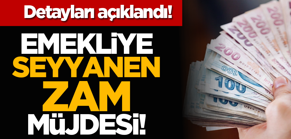 Emekliye seyyanen zam müjdesi! Detayları açıklandı!