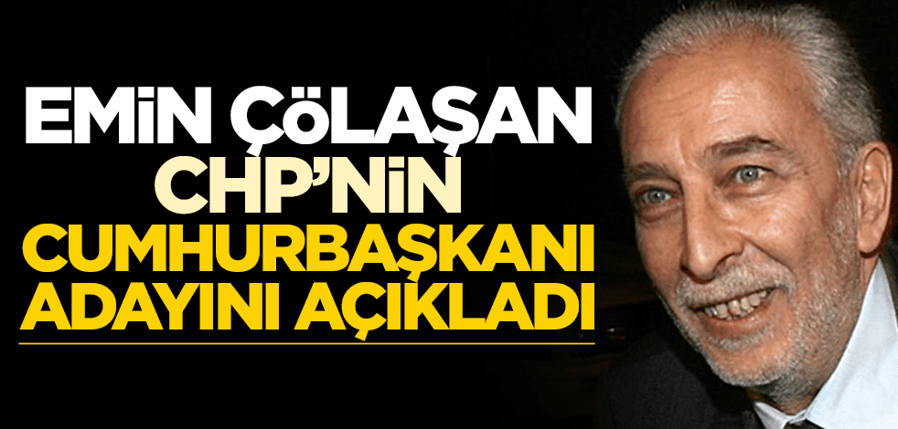 Emin Çölaşan CHP'nin cumhurbaşkanı adayını açıkladı