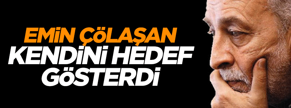 Emin Çölaşan kendisini hedef gösterdi