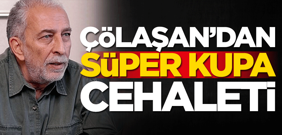 Emin Çölaşan'dan Süper Kupa cehaleti