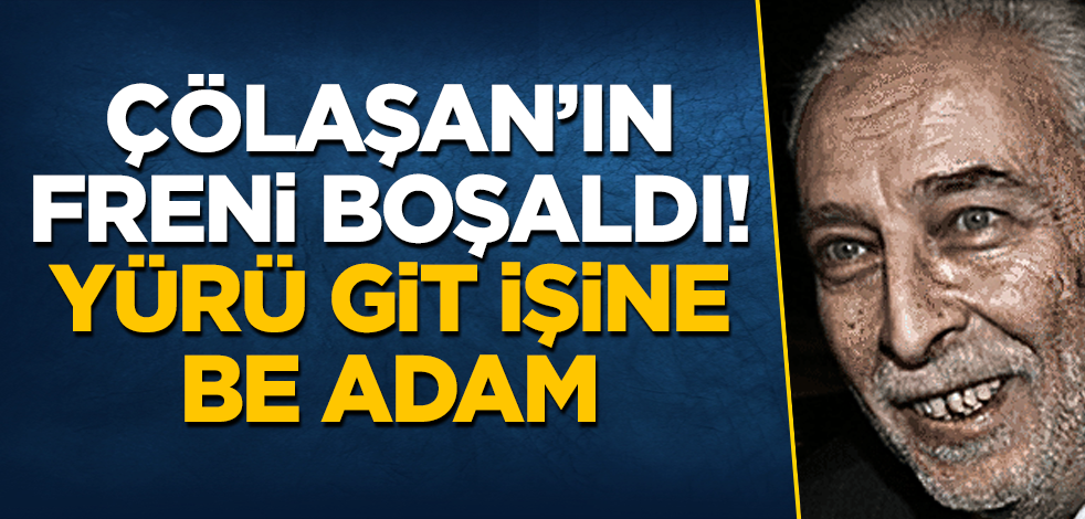 Emin Çölaşan'ın freni boşaldı! Yürü git işine be adam