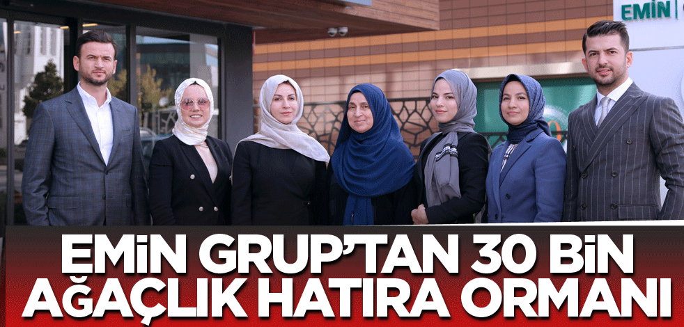 Emin Grup'tan 30 bin ağaçlık hatıra ormanı