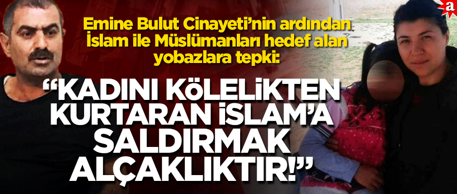 Emine Bulut Cinayeti’nin ardından İslam ile Müslümanları hedef alan yobazlara tepki!