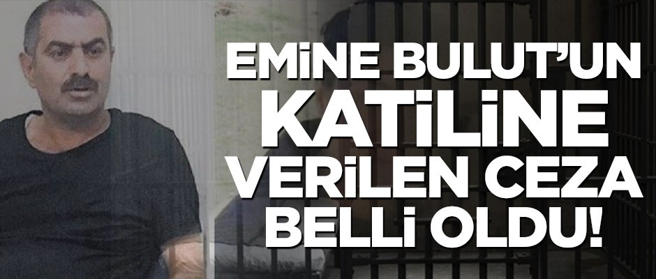 Emine Bulut’un katilinin cezası belli oldu!