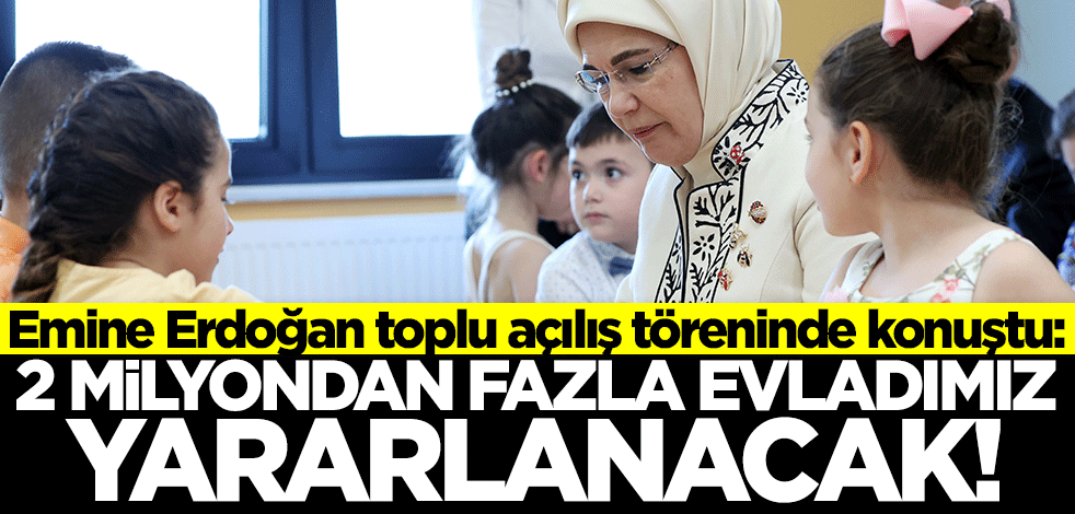 Emine Erdoğan toplu açılış töreninde konuştu: 2 milyondan fazla evladımız yararlanacak