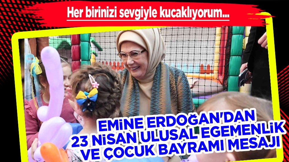 Emine Erdoğan'dan 23 Nisan Ulusal Egemenlik ve Çocuk Bayramı mesajı...