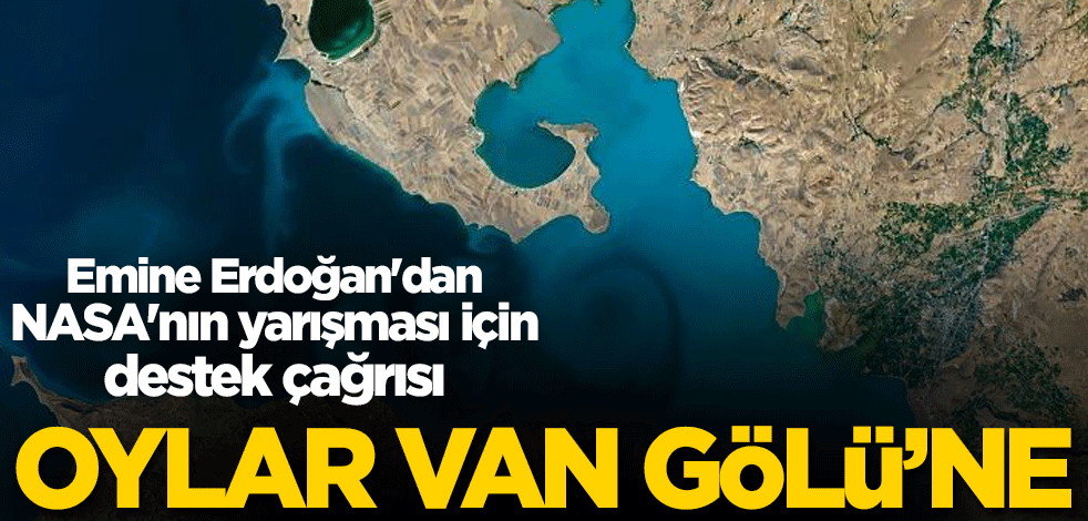 Emine Erdoğan'dan NASA'nın yarışması için destek çağrısı! Oylar Van Gölü'ne