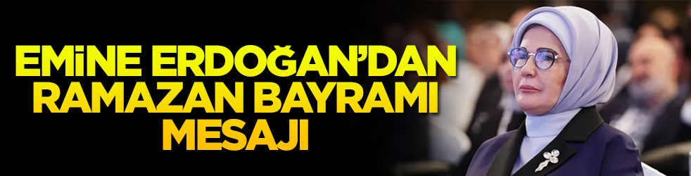 Emine Erdoğan'dan Ramazan Bayramı mesajı
