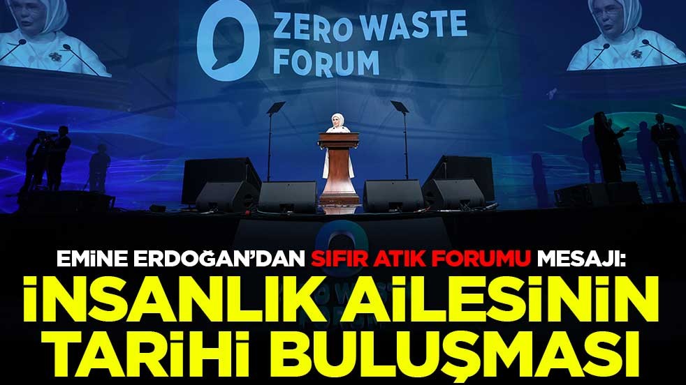 Emine Erdoğan'dan Sıfır Atık Forumu mesajı: İnsanlık ailesinin tarihi buluşması