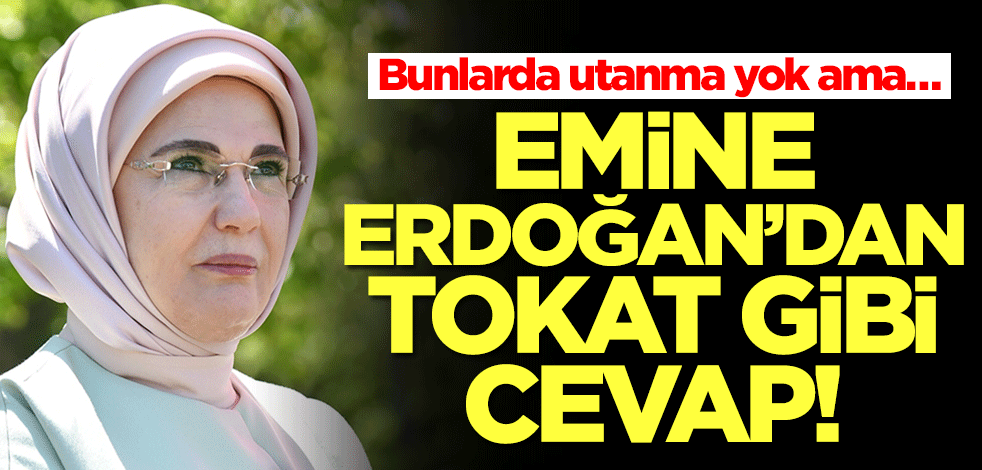 Emine Erdoğan'dan tokat gibi cevap! Bunlarda utanma yok ama...