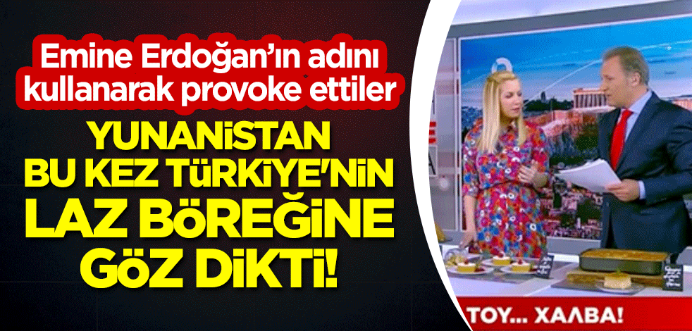 Emine Erdoğan'ın adını kullanarak provoke ettiler: Yunanistan, bu kez Türkiye'nin 'Laz böreği'ne göz dikti!