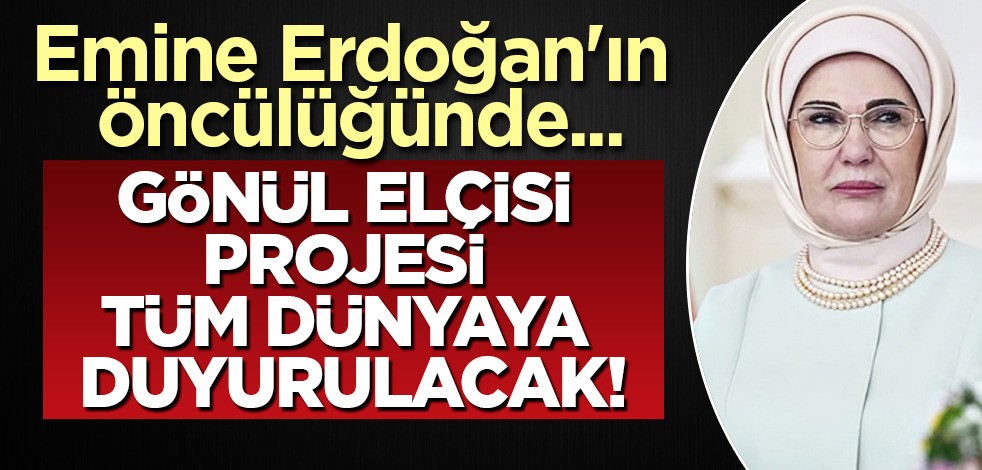 Emine Erdoğan'ın hayata geçirdiği Gönül Elçisi projesi dünyaya anlatılacak! Yenilikçi bir hamle daha