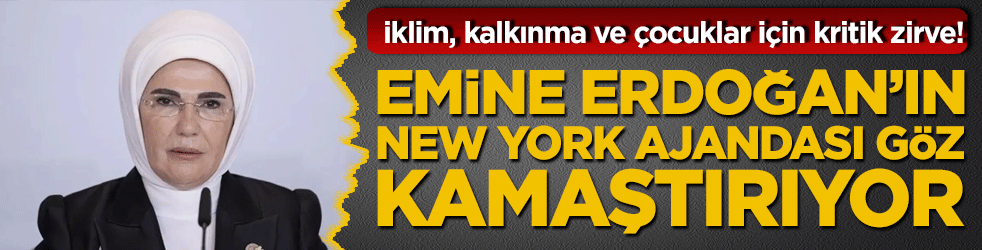 Emine Erdoğan’ın New York ajandası göz kamaştırıyor: iklim, kalkınma ve çocuklar için kritik zirve!