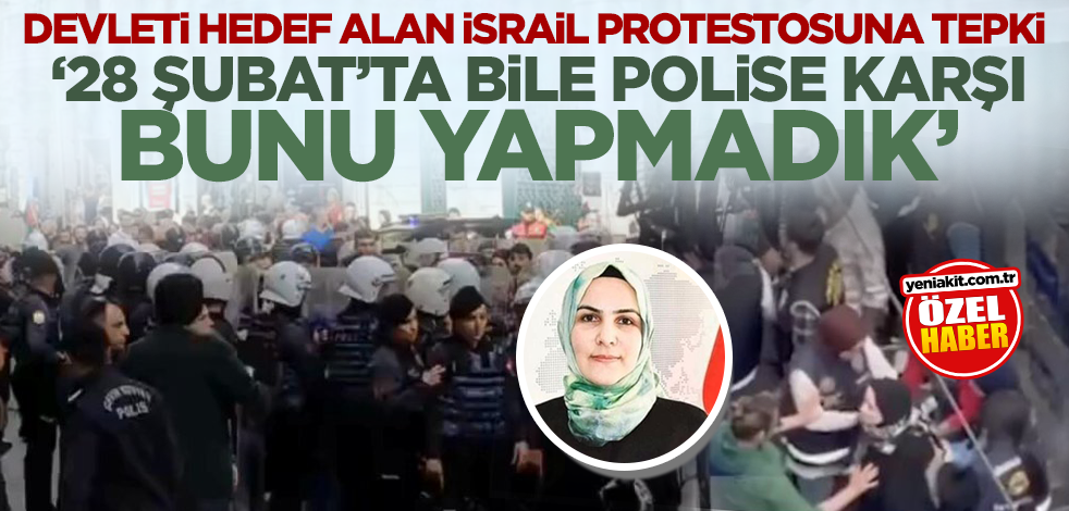 Emine İlyas'tan Taksim'de devleti hedef alan İsrail protestosuna tepki: 28 Şubat'ta bile polise karşı bunu yapmadık!