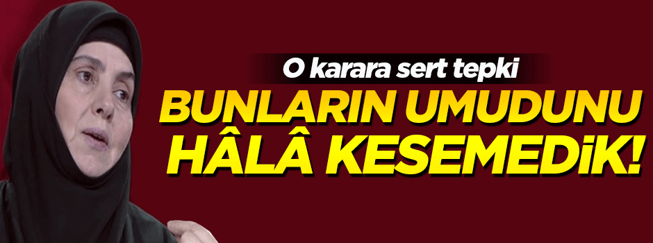 Emine Şenlikoğlu: Bunların umudunu hâlâ kesemedik!